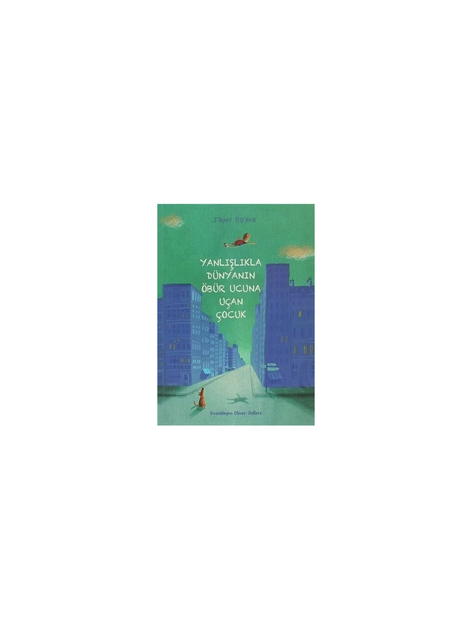 Yanlışlıkla Dünyanın Öbür Ucuna Uçan Çocuk - John Boyne